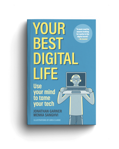 Your Best Digital Life: Use Your Mind to Tame Your Tech